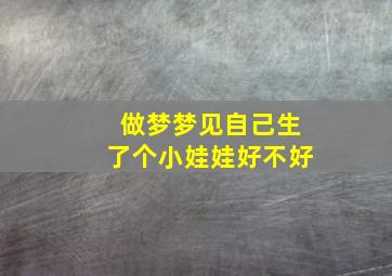 做梦梦见自己生了个小娃娃好不好