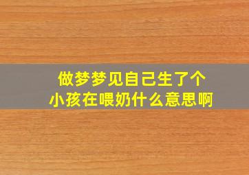 做梦梦见自己生了个小孩在喂奶什么意思啊