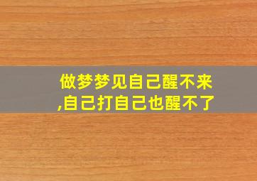 做梦梦见自己醒不来,自己打自己也醒不了