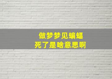 做梦梦见蝙蝠死了是啥意思啊