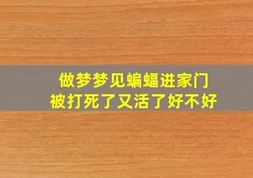 做梦梦见蝙蝠进家门被打死了又活了好不好