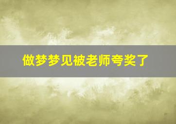 做梦梦见被老师夸奖了