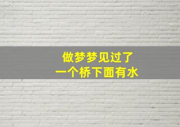 做梦梦见过了一个桥下面有水