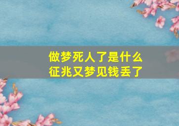 做梦死人了是什么征兆又梦见钱丢了