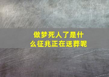 做梦死人了是什么征兆正在送葬呢