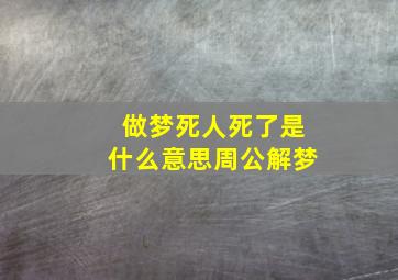 做梦死人死了是什么意思周公解梦