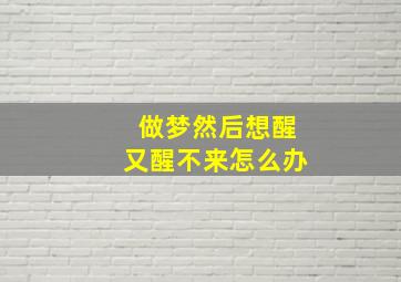 做梦然后想醒又醒不来怎么办