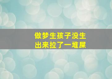 做梦生孩子没生出来拉了一堆屎