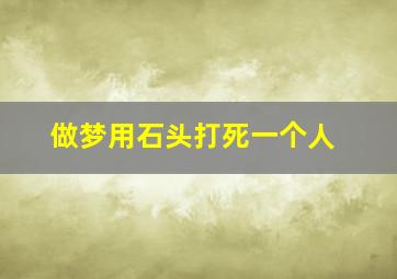 做梦用石头打死一个人