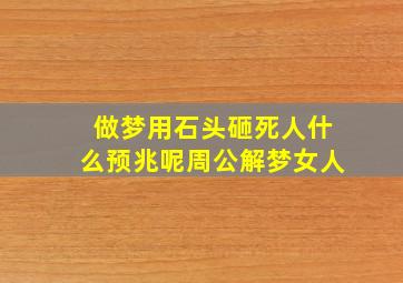 做梦用石头砸死人什么预兆呢周公解梦女人