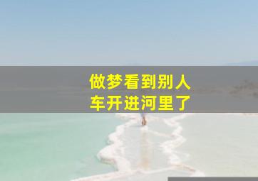 做梦看到别人车开进河里了