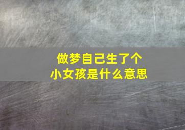 做梦自己生了个小女孩是什么意思