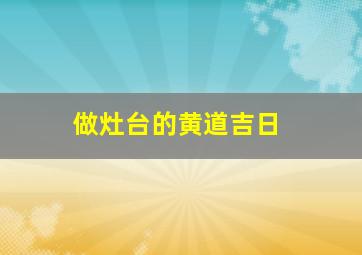 做灶台的黄道吉日