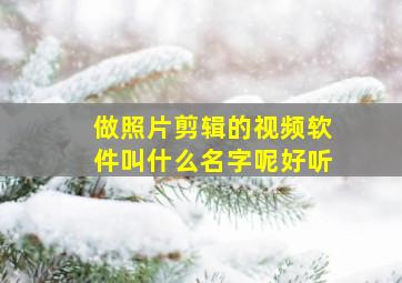 做照片剪辑的视频软件叫什么名字呢好听