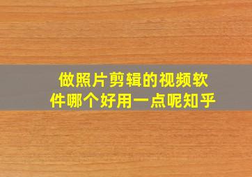 做照片剪辑的视频软件哪个好用一点呢知乎