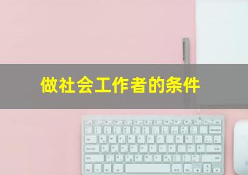 做社会工作者的条件