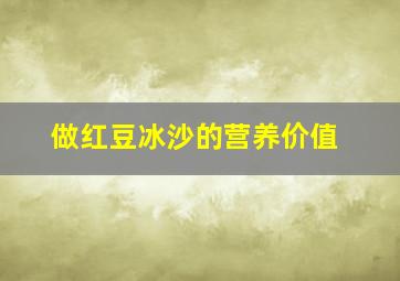 做红豆冰沙的营养价值