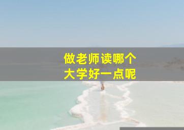 做老师读哪个大学好一点呢