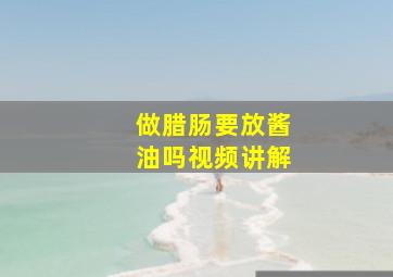 做腊肠要放酱油吗视频讲解