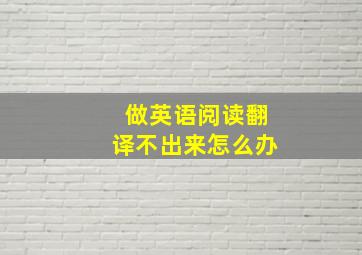 做英语阅读翻译不出来怎么办