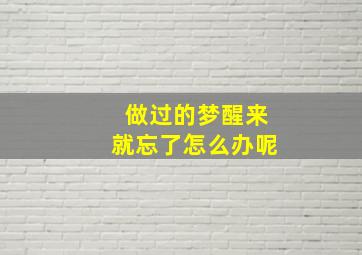 做过的梦醒来就忘了怎么办呢