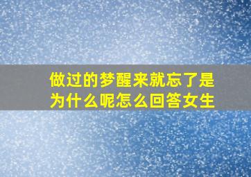 做过的梦醒来就忘了是为什么呢怎么回答女生