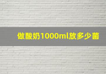 做酸奶1000ml放多少菌