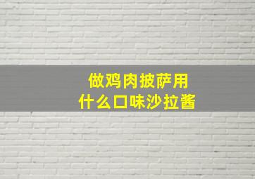 做鸡肉披萨用什么口味沙拉酱