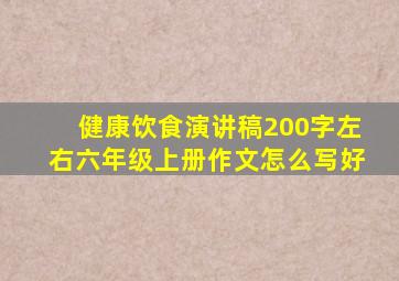 健康饮食演讲稿200字左右六年级上册作文怎么写好