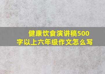 健康饮食演讲稿500字以上六年级作文怎么写