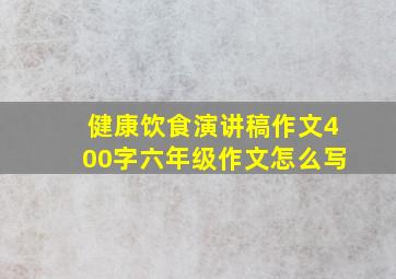 健康饮食演讲稿作文400字六年级作文怎么写