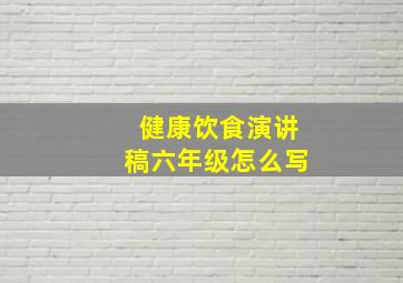 健康饮食演讲稿六年级怎么写