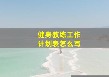 健身教练工作计划表怎么写