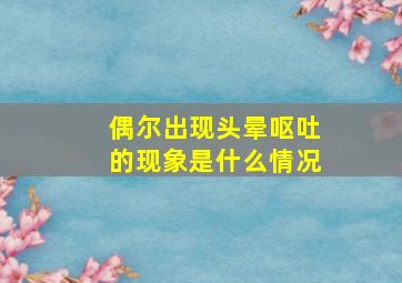 偶尔出现头晕呕吐的现象是什么情况