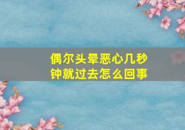 偶尔头晕恶心几秒钟就过去怎么回事