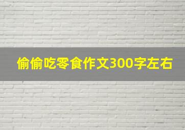 偷偷吃零食作文300字左右