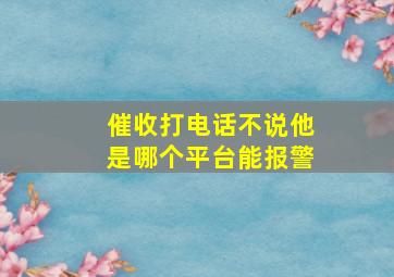 催收打电话不说他是哪个平台能报警