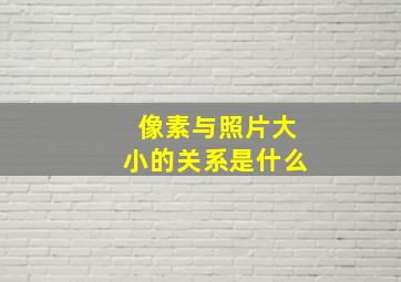 像素与照片大小的关系是什么