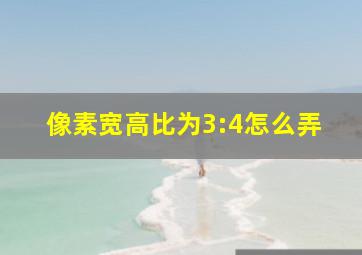 像素宽高比为3:4怎么弄