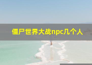 僵尸世界大战npc几个人