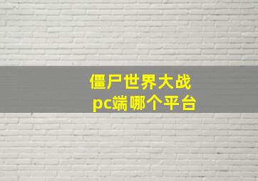 僵尸世界大战pc端哪个平台