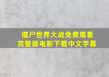 僵尸世界大战免费观看完整版电影下载中文字幕