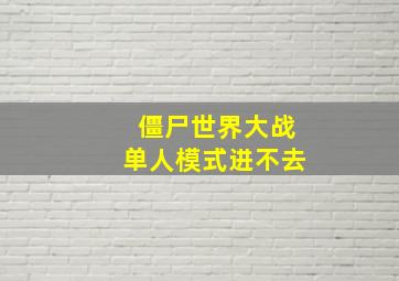 僵尸世界大战单人模式进不去