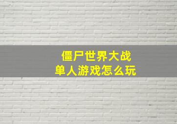 僵尸世界大战单人游戏怎么玩