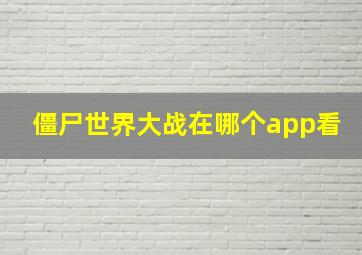 僵尸世界大战在哪个app看