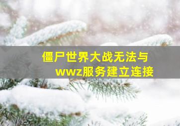 僵尸世界大战无法与wwz服务建立连接