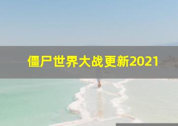 僵尸世界大战更新2021