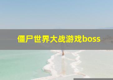 僵尸世界大战游戏boss