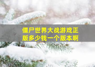 僵尸世界大战游戏正版多少钱一个版本啊