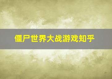 僵尸世界大战游戏知乎